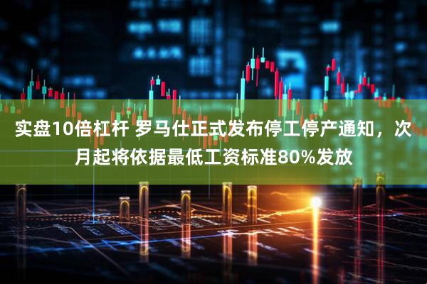 实盘10倍杠杆 罗马仕正式发布停工停产通知，次月起将依据最低工资标准80%发放
