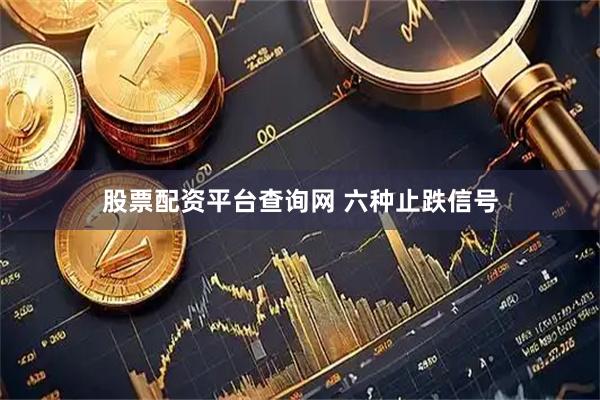 股票配资平台查询网 六种止跌信号